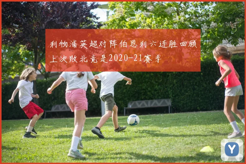 利物浦英超对阵伯恩利六连胜回顾上次败北竟是2020-21赛季