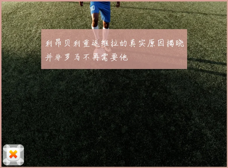 利昂贝利重返维拉的真实原因揭晓并非罗马不再需要他
