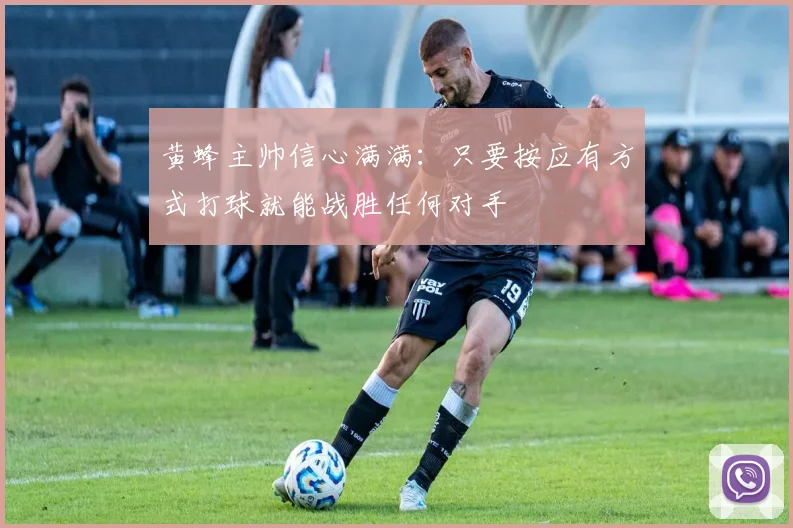 黄蜂主帅信心满满：只要按应有方式打球就能战胜任何对手